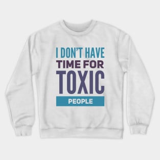 I Dont Have Time For Toxic People Stay Away From Toxic People Remove all toxic people Crewneck Sweatshirt